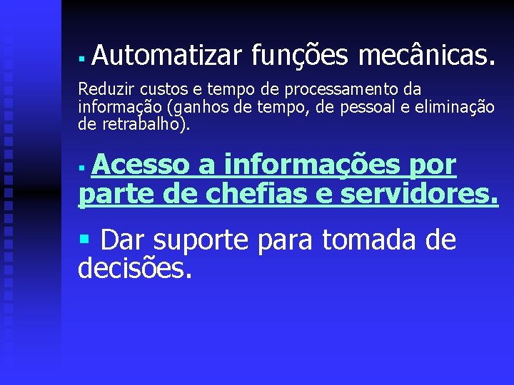 § Automatizar funções mecânicas. Reduzir custos e tempo de processamento da informação (ganhos de