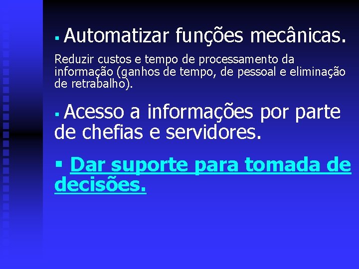 § Automatizar funções mecânicas. Reduzir custos e tempo de processamento da informação (ganhos de