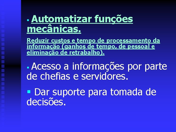 Automatizar funções mecânicas. § Reduzir custos e tempo de processamento da informação (ganhos de