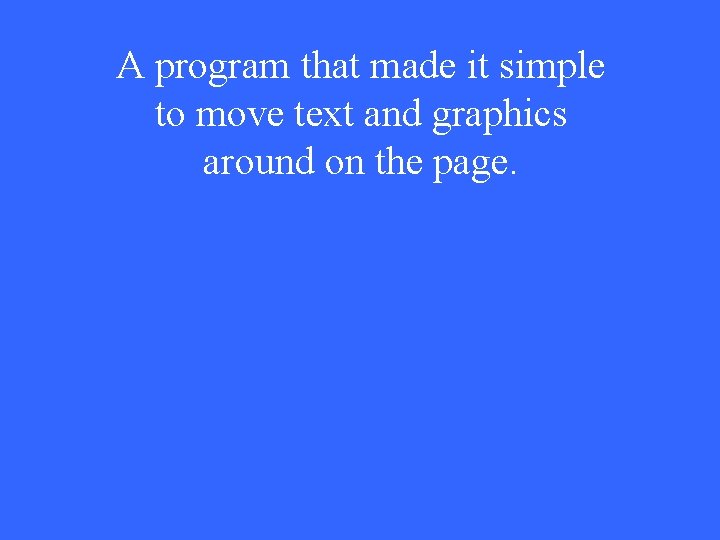 A program that made it simple to move text and graphics around on the