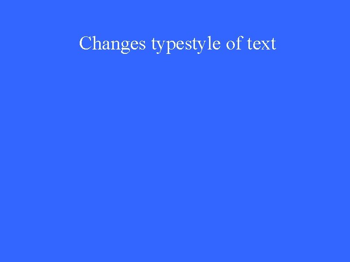 Changes typestyle of text 
