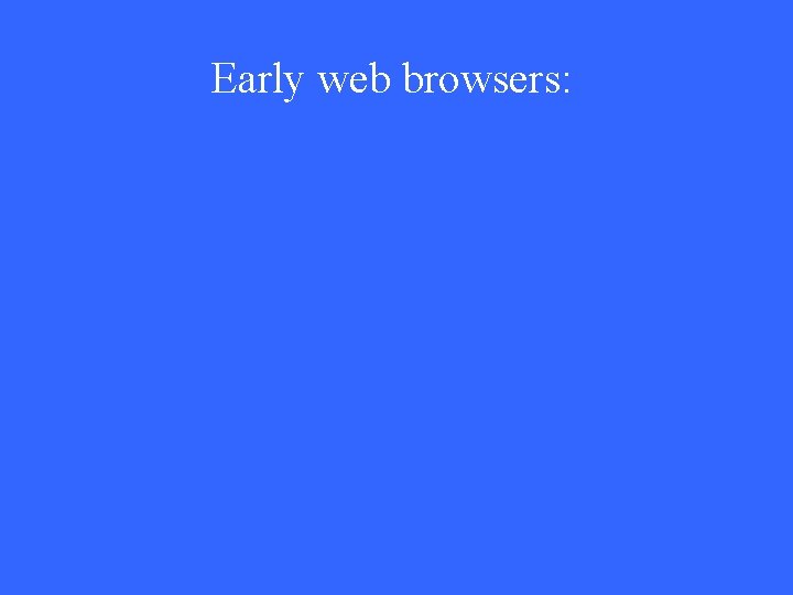 Early web browsers: 