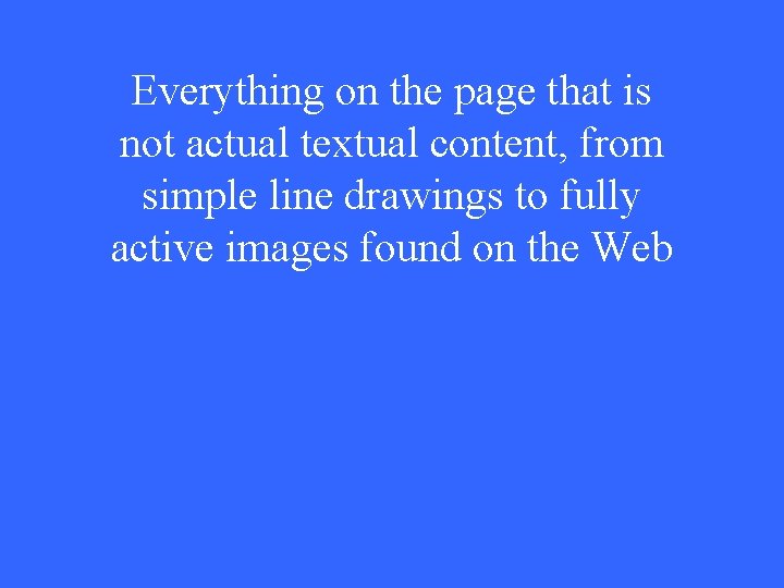 Everything on the page that is not actual textual content, from simple line drawings