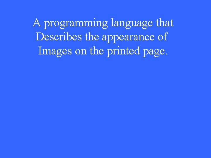 A programming language that Describes the appearance of Images on the printed page. 