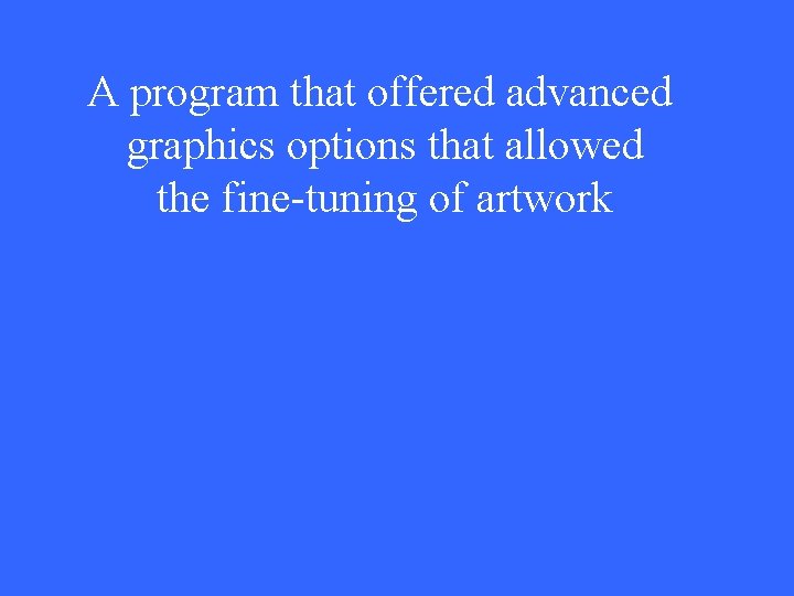 A program that offered advanced graphics options that allowed the fine-tuning of artwork 