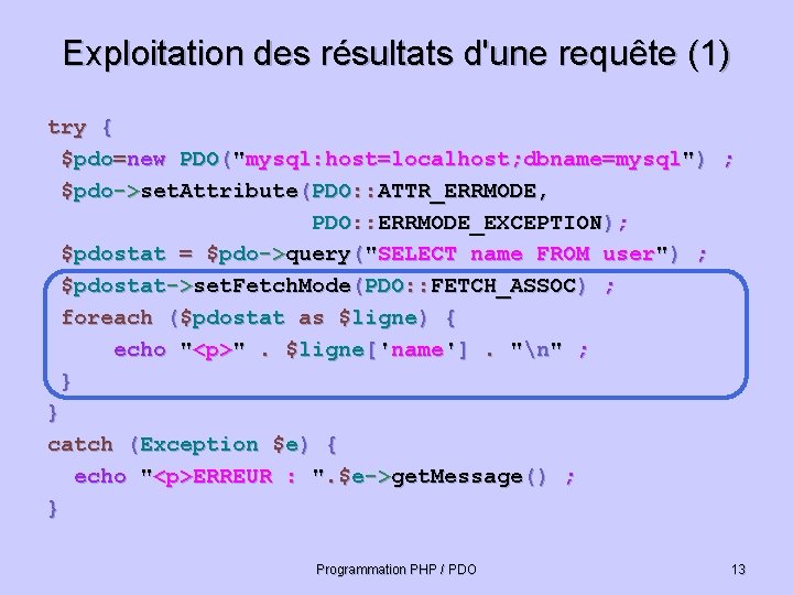 Exploitation des résultats d'une requête (1) try { $pdo=new PDO("mysql: host=localhost; dbname=mysql") ; $pdo->set.