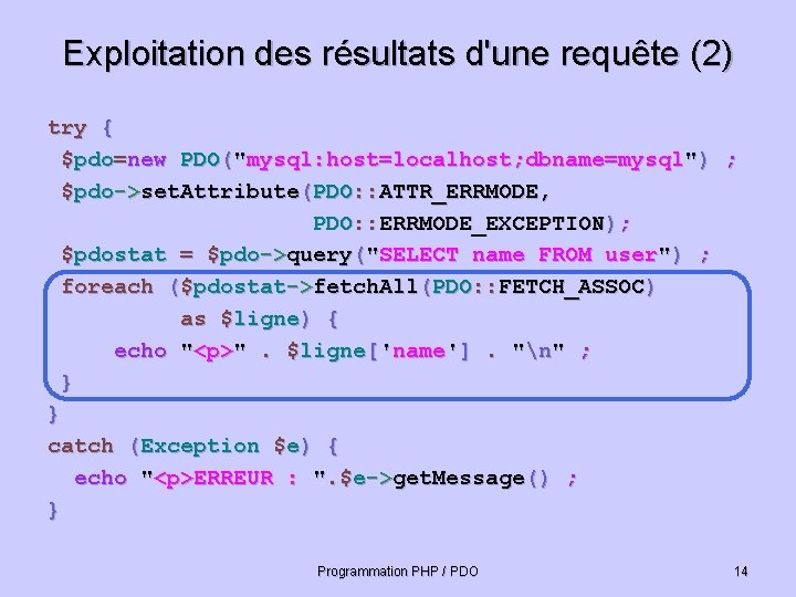 Exploitation des résultats d'une requête (2) try { $pdo=new PDO("mysql: host=localhost; dbname=mysql") ; $pdo->set.