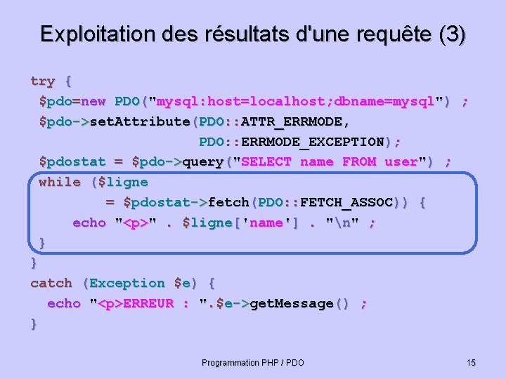 Exploitation des résultats d'une requête (3) try { $pdo=new PDO("mysql: host=localhost; dbname=mysql") ; $pdo->set.