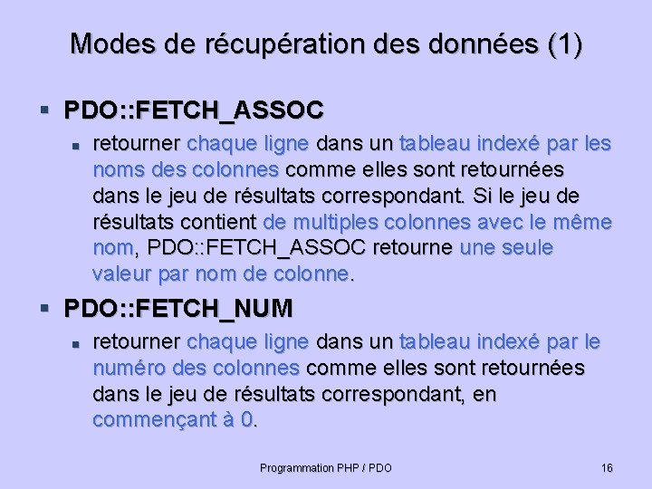 Modes de récupération des données (1) § PDO: : FETCH_ASSOC n retourner chaque ligne