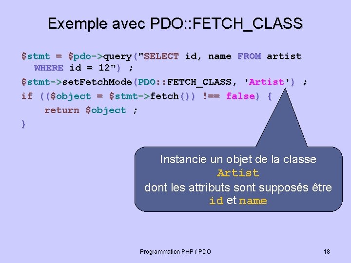 Exemple avec PDO: : FETCH_CLASS $stmt = $pdo->query("SELECT id, name FROM artist WHERE id