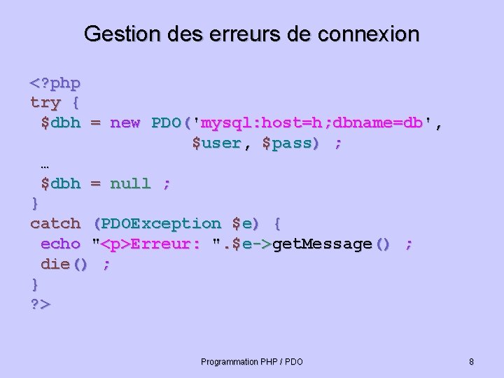 Gestion des erreurs de connexion <? php try { $dbh = new PDO('mysql: host=h;