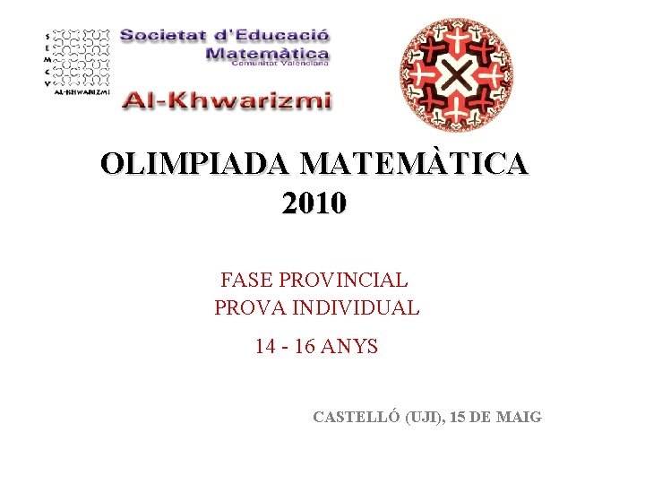 OLIMPIADA MATEMÀTICA 2010 FASE PROVINCIAL PROVA INDIVIDUAL 14 - 16 ANYS CASTELLÓ (UJI), 15