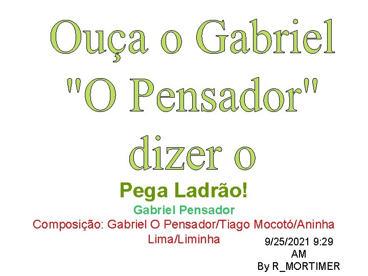 Pega Ladrão! Gabriel Pensador Composição: Gabriel O Pensador/Tiago Mocotó/Aninha Lima/Liminha 9/25/2021 9: 29 AM