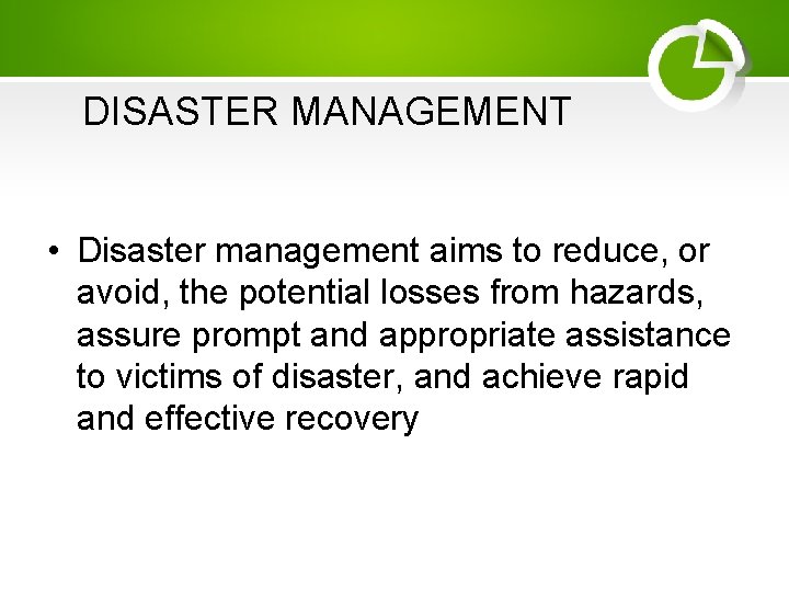 DISASTER MANAGEMENT • Disaster management aims to reduce, or avoid, the potential losses from