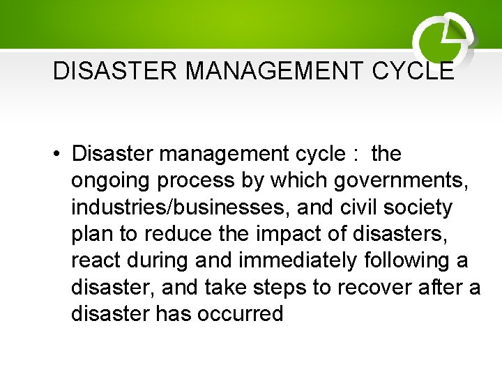 DISASTER MANAGEMENT CYCLE • Disaster management cycle : the ongoing process by which governments,
