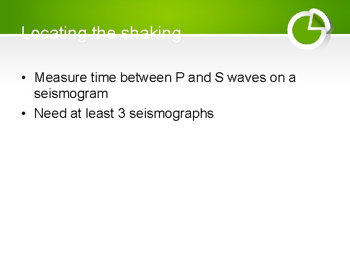 Locating the shaking • Measure time between P and S waves on a seismogram
