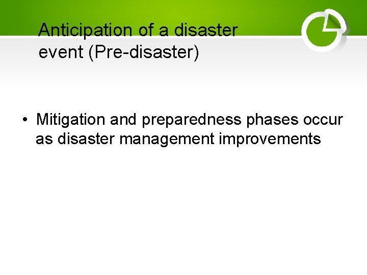Anticipation of a disaster event (Pre-disaster) • Mitigation and preparedness phases occur as disaster