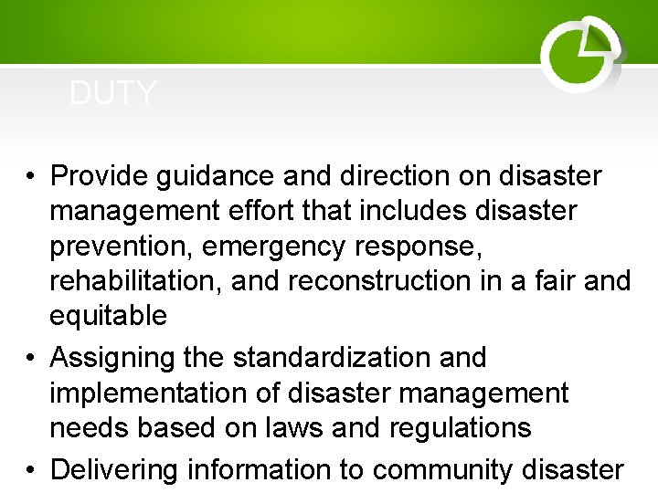 DUTY • Provide guidance and direction on disaster management effort that includes disaster prevention,
