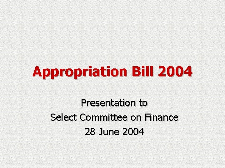 Appropriation Bill 2004 Presentation to Select Committee on Finance 28 June 2004 