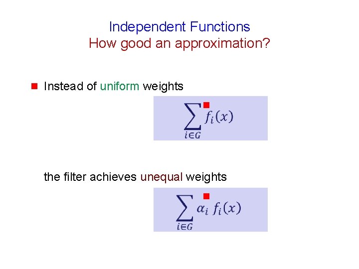 Independent Functions How good an approximation? g Instead of uniform weights g the filter