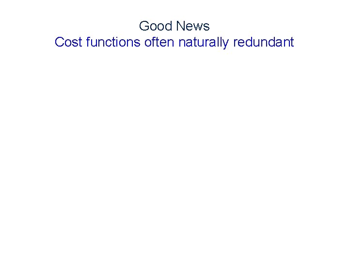 Good News Cost functions often naturally redundant 