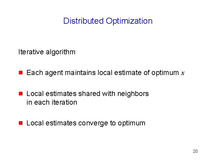 Distributed Optimization Iterative algorithm g Each agent maintains local estimate of optimum x g