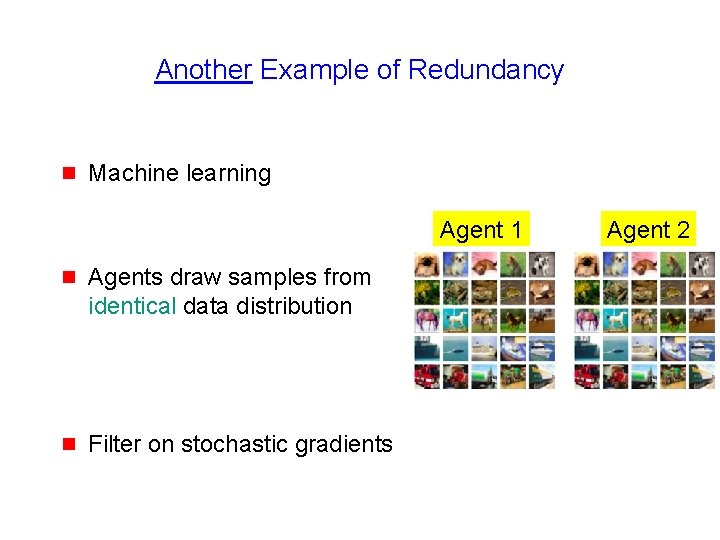 Another Example of Redundancy g Machine learning Agent 1 g Agents draw samples from