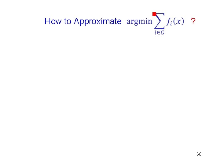 How to Approximate g ? 66 
