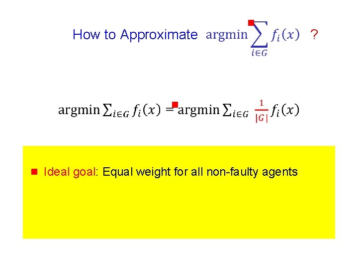 How to Approximate g g g Ideal goal: Equal weight for all non-faulty agents