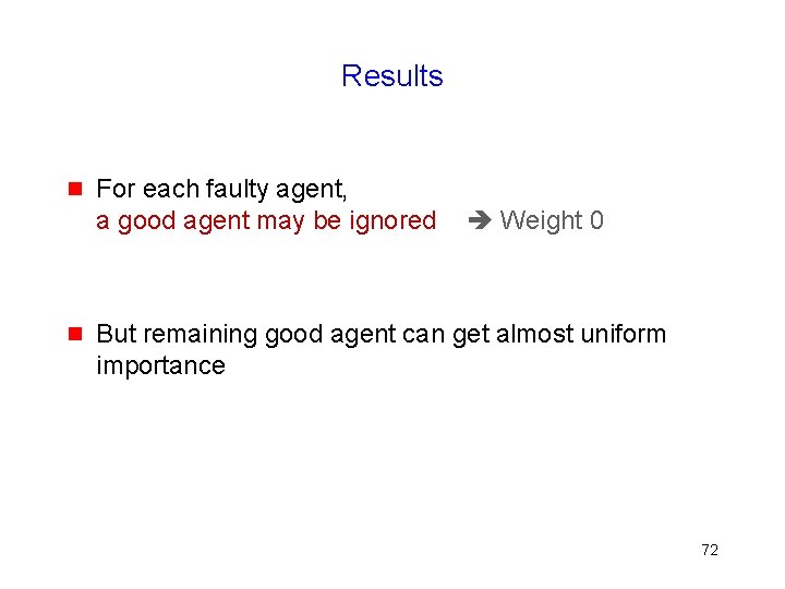 Results g g For each faulty agent, a good agent may be ignored Weight