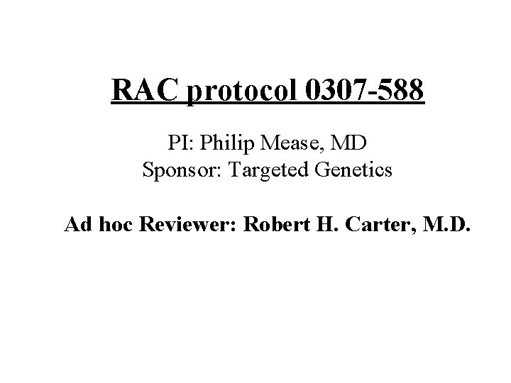 RAC protocol 0307 -588 PI: Philip Mease, MD Sponsor: Targeted Genetics Ad hoc Reviewer: