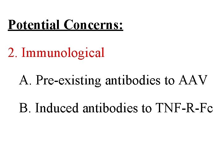 Potential Concerns: 2. Immunological A. Pre-existing antibodies to AAV B. Induced antibodies to TNF-R-Fc