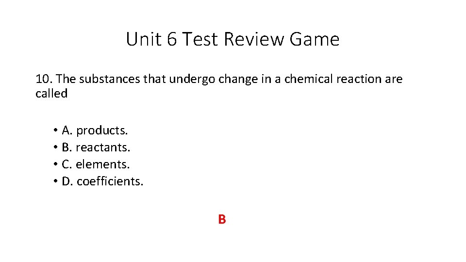 Unit 6 Test Review Game 10. The substances that undergo change in a chemical