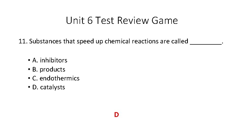 Unit 6 Test Review Game 11. Substances that speed up chemical reactions are called