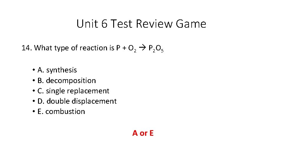 Unit 6 Test Review Game 14. What type of reaction is P + O