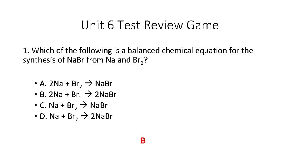 Unit 6 Test Review Game 1. Which of the following is a balanced chemical