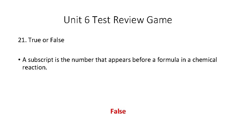 Unit 6 Test Review Game 21. True or False • A subscript is the