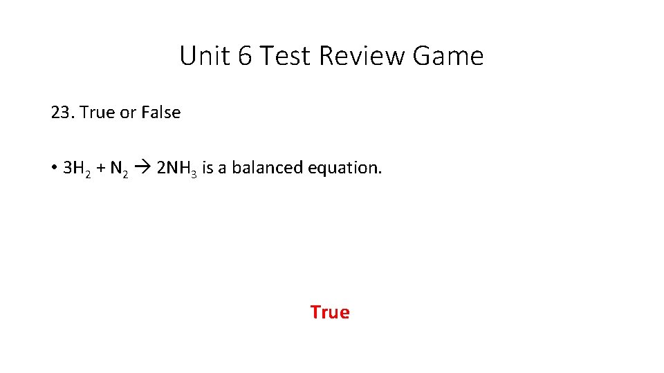 Unit 6 Test Review Game 23. True or False • 3 H 2 +