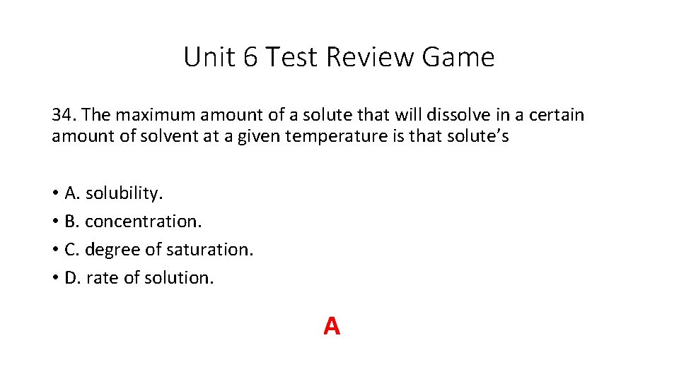 Unit 6 Test Review Game 34. The maximum amount of a solute that will