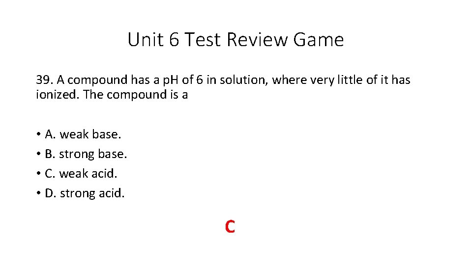 Unit 6 Test Review Game 39. A compound has a p. H of 6