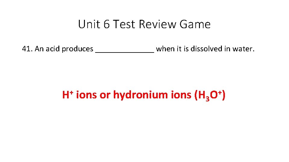 Unit 6 Test Review Game 41. An acid produces _______ when it is dissolved Unit 6 Test Review Game 41. An acid produces _______ when it is dissolved
