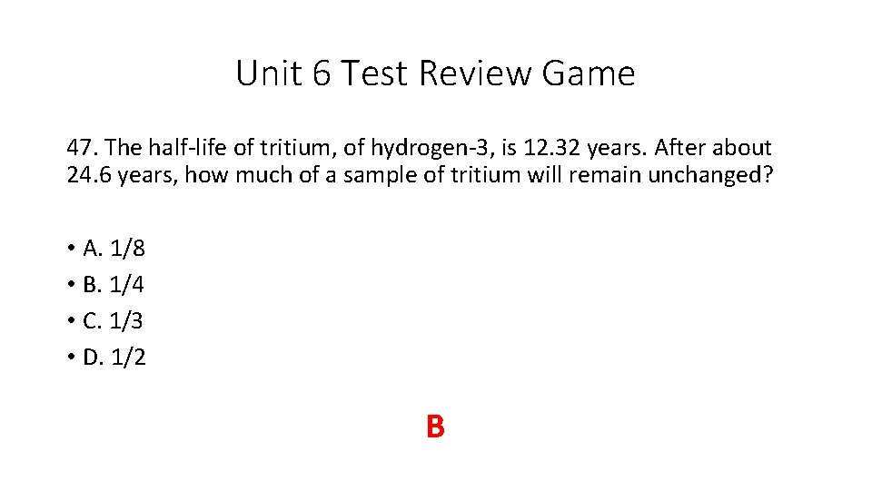 Unit 6 Test Review Game 47. The half-life of tritium, of hydrogen-3, is 12.