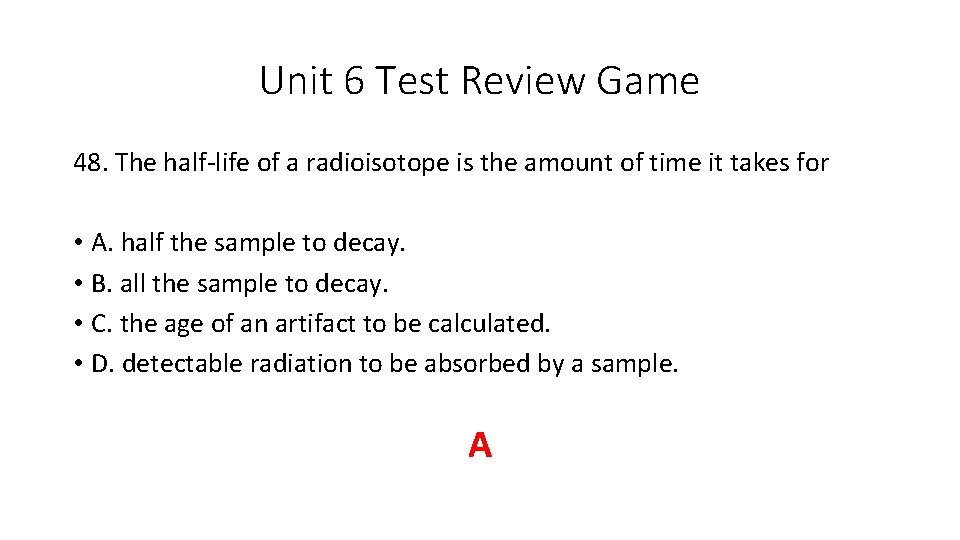 Unit 6 Test Review Game 48. The half-life of a radioisotope is the amount Unit 6 Test Review Game 48. The half-life of a radioisotope is the amount