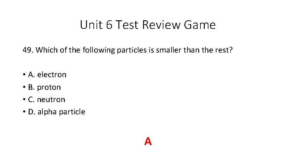 Unit 6 Test Review Game 49. Which of the following particles is smaller than Unit 6 Test Review Game 49. Which of the following particles is smaller than