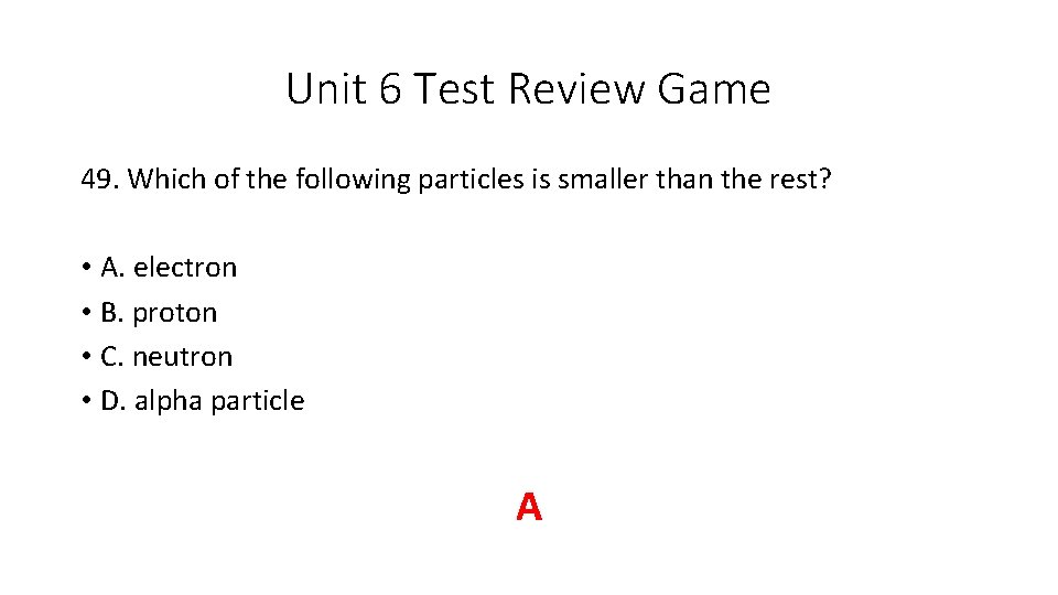 Unit 6 Test Review Game 49. Which of the following particles is smaller than