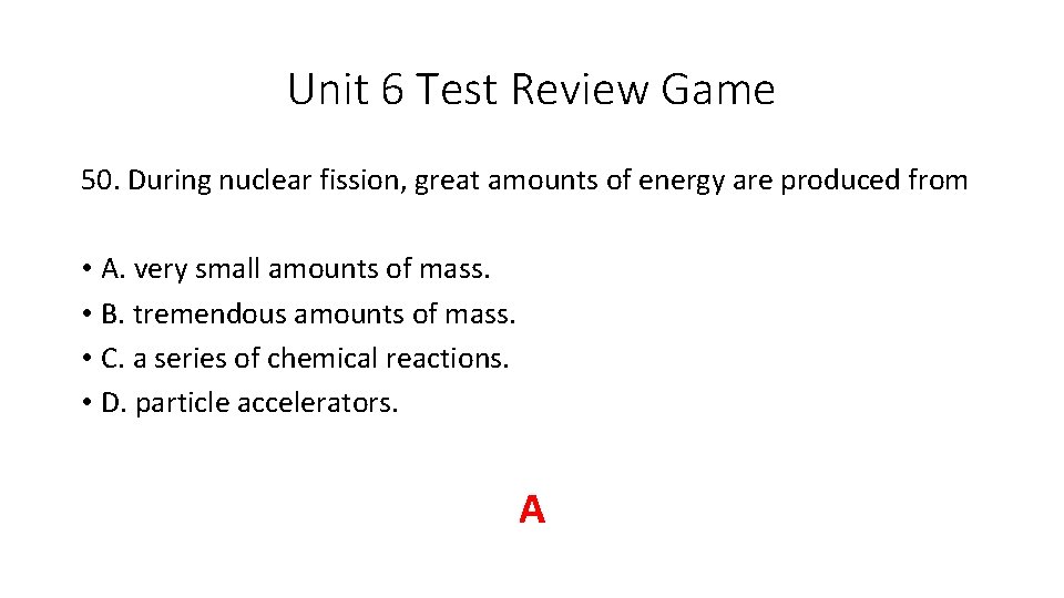 Unit 6 Test Review Game 50. During nuclear fission, great amounts of energy are