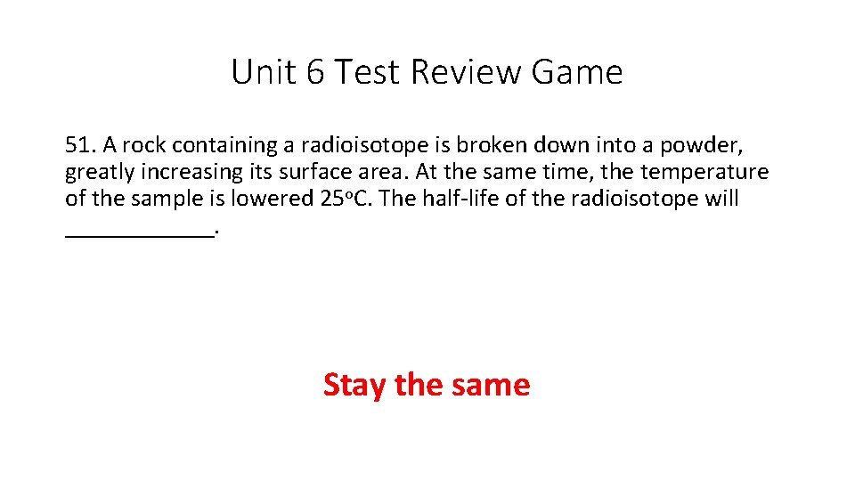 Unit 6 Test Review Game 51. A rock containing a radioisotope is broken down