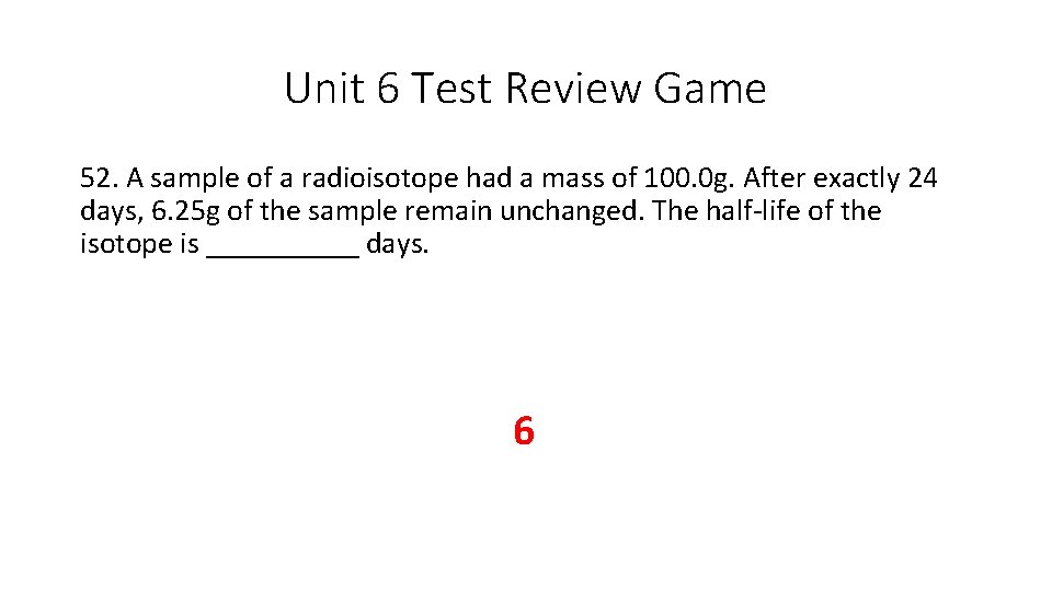 Unit 6 Test Review Game 52. A sample of a radioisotope had a mass Unit 6 Test Review Game 52. A sample of a radioisotope had a mass