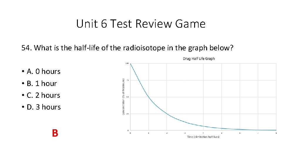 Unit 6 Test Review Game 54. What is the half-life of the radioisotope in