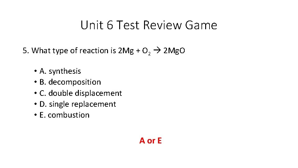 Unit 6 Test Review Game 5. What type of reaction is 2 Mg +